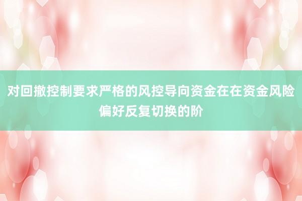 对回撤控制要求严格的风控导向资金在在资金风险偏好反复切换的阶
